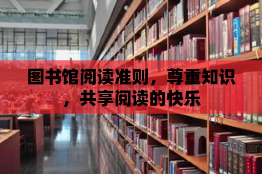 圖書館閱讀準則，尊重知識，共享閱讀的快樂