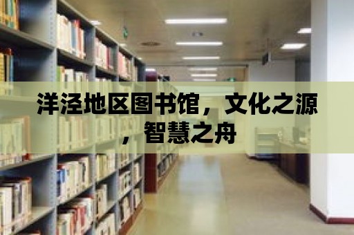 洋涇地區(qū)圖書館，文化之源，智慧之舟