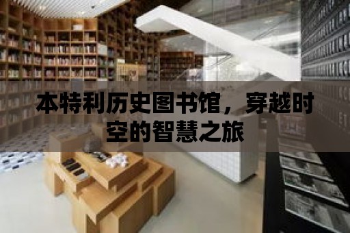 本特利歷史圖書館，穿越時空的智慧之旅