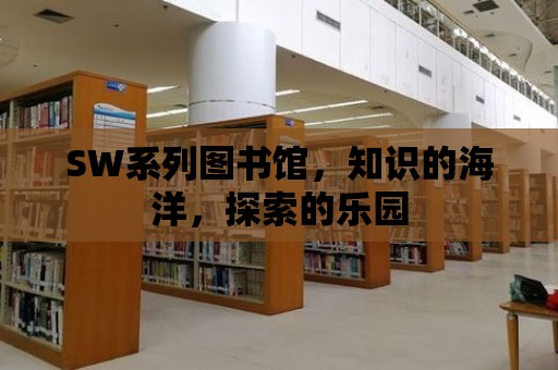 SW系列圖書館，知識的海洋，探索的樂園