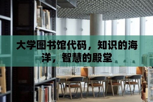 大學(xué)圖書館代碼，知識(shí)的海洋，智慧的殿堂