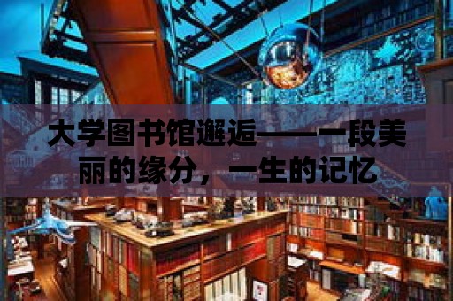 大學圖書館邂逅——一段美麗的緣分，一生的記憶