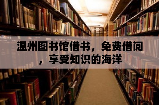 溫州圖書館借書，免費借閱，享受知識的海洋