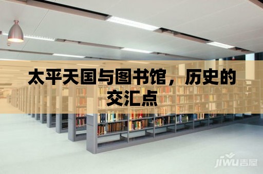 太平天國與圖書館，歷史的交匯點