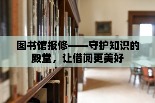 圖書館報修——守護知識的殿堂，讓借閱更美好