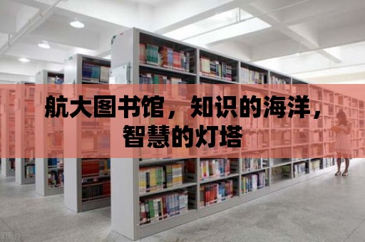 航大圖書館，知識的海洋，智慧的燈塔