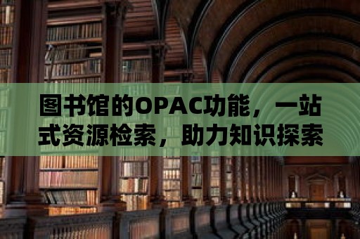 圖書館的OPAC功能，一站式資源檢索，助力知識探索