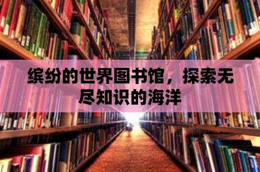 繽紛的世界圖書館，探索無盡知識的海洋