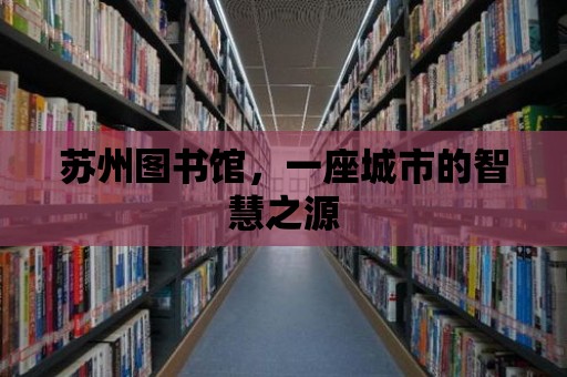 蘇州圖書館，一座城市的智慧之源