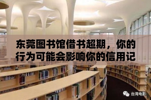 東莞圖書館借書超期，你的行為可能會影響你的信用記錄