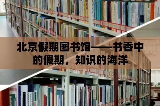 北京假期圖書館——書香中的假期，知識的海洋