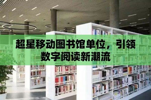 超星移動圖書館單位，引領數字閱讀新潮流