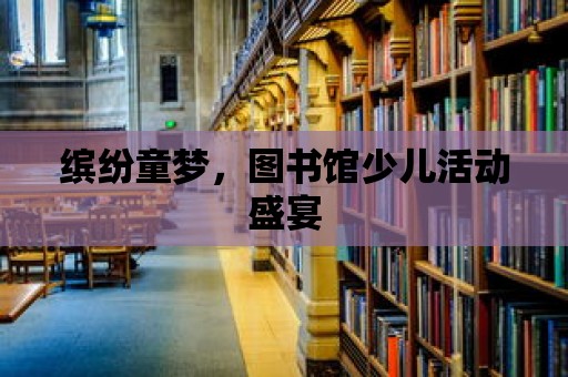 繽紛童夢，圖書館少兒活動盛宴