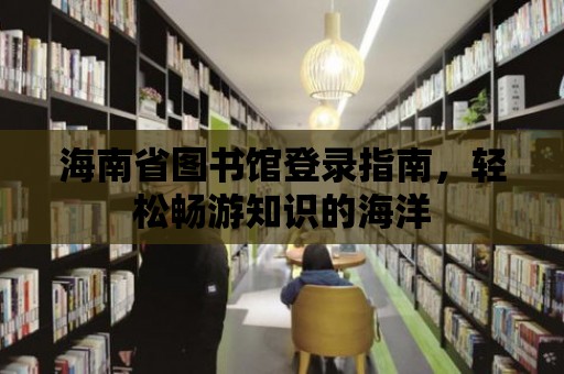 海南省圖書館登錄指南，輕松暢游知識的海洋