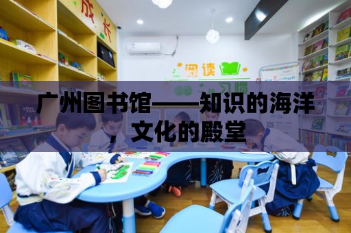 廣州圖書館——知識的海洋，文化的殿堂