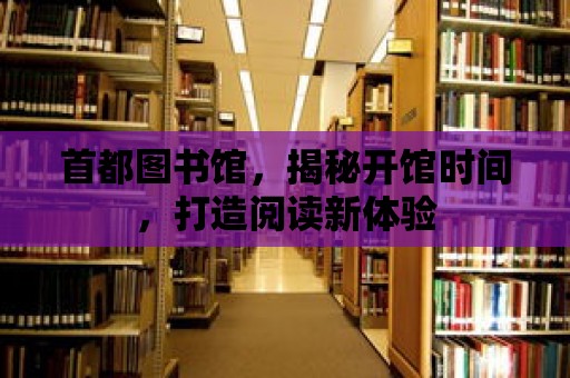 首都圖書館，揭秘開館時間，打造閱讀新體驗