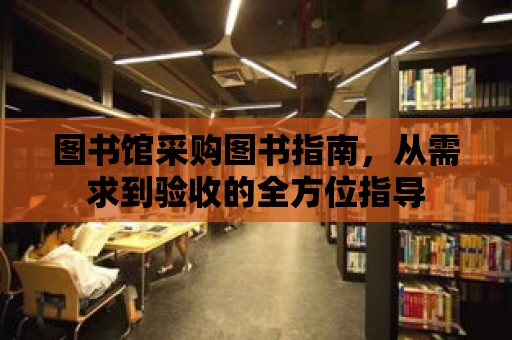 圖書館采購圖書指南，從需求到驗收的全方位指導