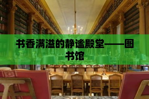 書香滿溢的靜謐殿堂——圖書館