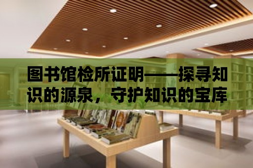 圖書館檢所證明——探尋知識的源泉，守護(hù)知識的寶庫