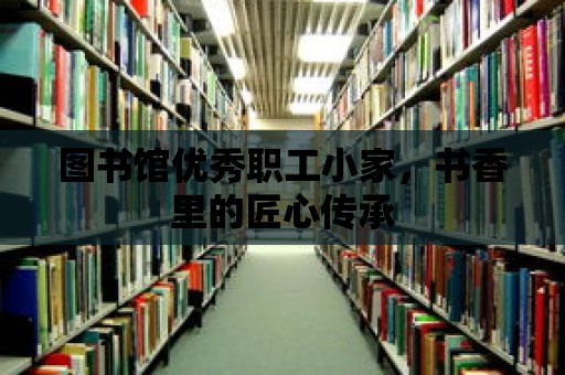 圖書館優秀職工小家，書香里的匠心傳承