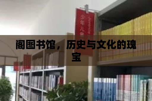 閣圖書館，歷史與文化的瑰寶