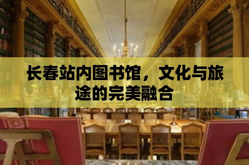 長春站內(nèi)圖書館，文化與旅途的完美融合