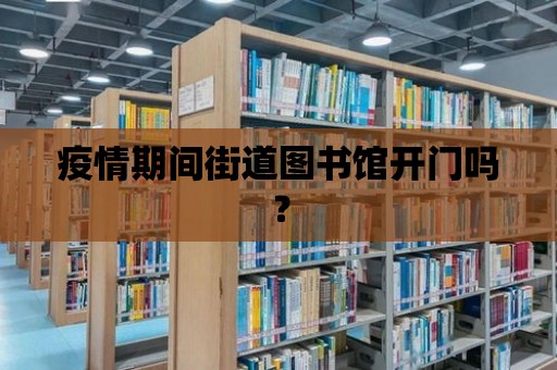 疫情期間街道圖書館開門嗎？