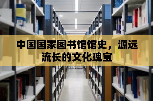 中國國家圖書館館史，源遠流長的文化瑰寶