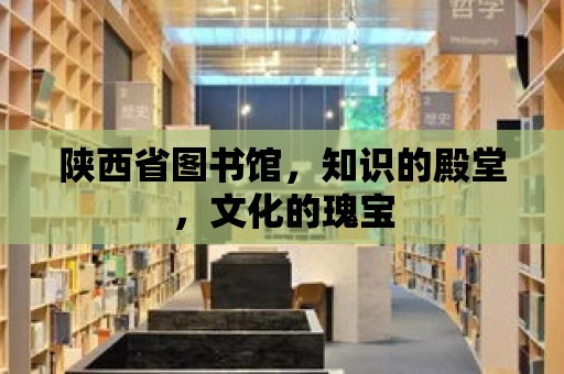 陜西省圖書館，知識的殿堂，文化的瑰寶