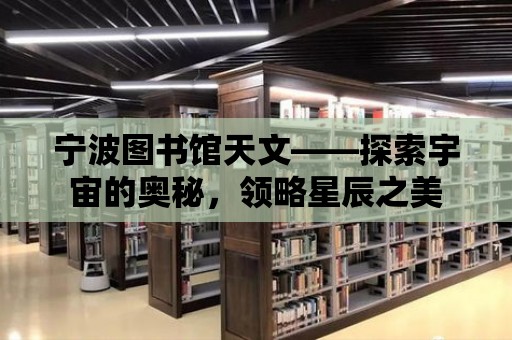 寧波圖書館天文——探索宇宙的奧秘，領略星辰之美