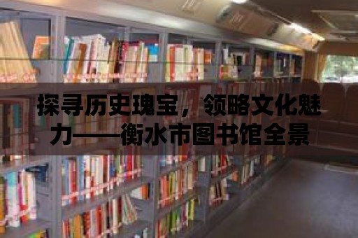 探尋歷史瑰寶，領略文化魅力——衡水市圖書館全景