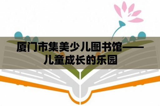 廈門市集美少兒圖書館——兒童成長的樂園