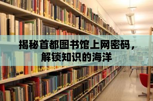 揭秘首都圖書館上網(wǎng)密碼，解鎖知識(shí)的海洋