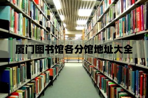 廈門圖書館各分館地址大全