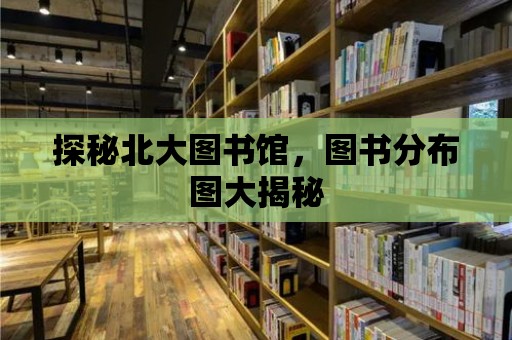 探秘北大圖書館，圖書分布圖大揭秘