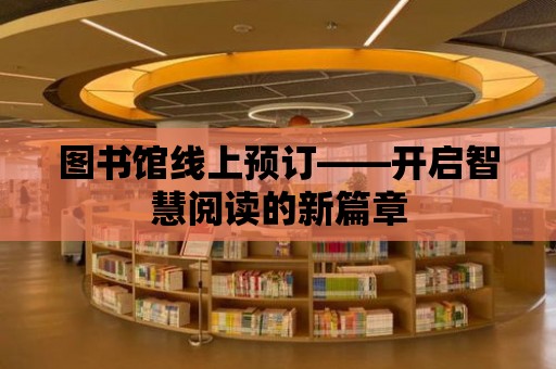 圖書館線上預訂——開啟智慧閱讀的新篇章