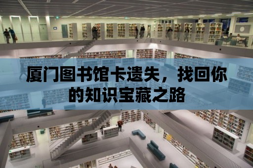 廈門圖書館卡遺失，找回你的知識寶藏之路