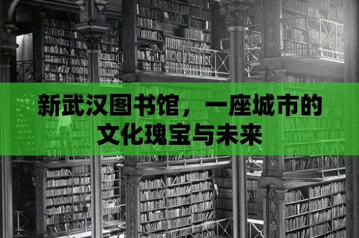 新武漢圖書館，一座城市的文化瑰寶與未來