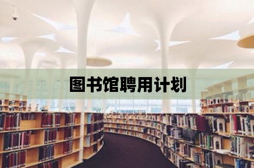 圖書館聘用計(jì)劃