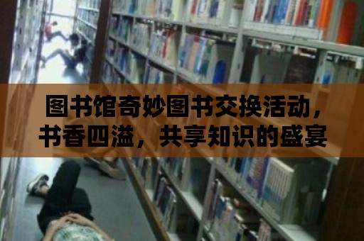 圖書館奇妙圖書交換活動，書香四溢，共享知識的盛宴