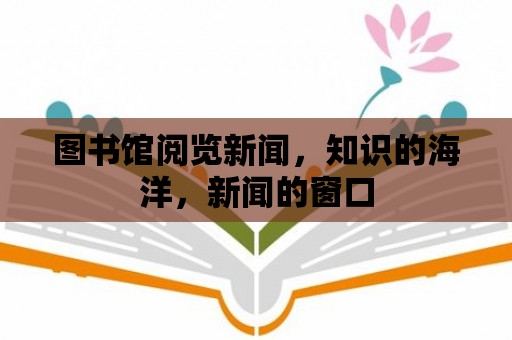 圖書館閱覽新聞，知識的海洋，新聞的窗口