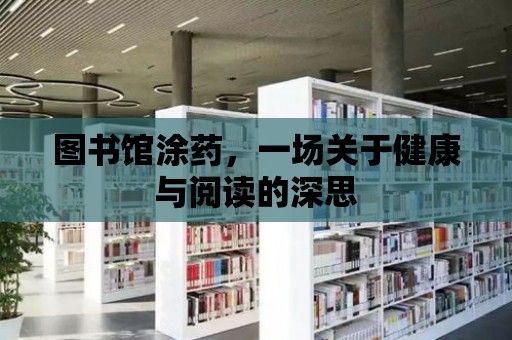 圖書館涂藥，一場關于健康與閱讀的深思