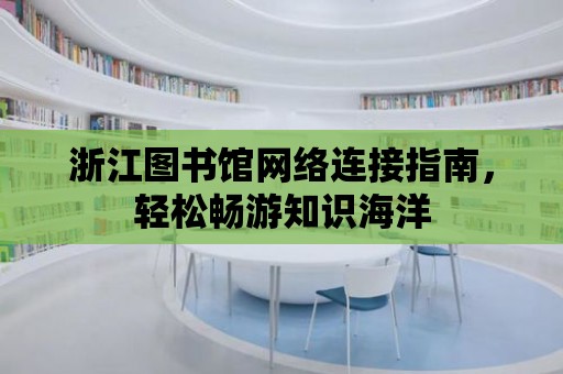 浙江圖書(shū)館網(wǎng)絡(luò)連接指南，輕松暢游知識(shí)海洋