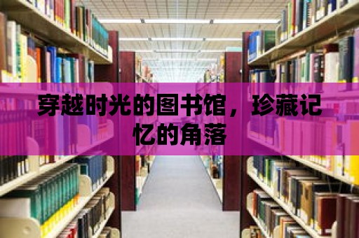 穿越時光的圖書館，珍藏記憶的角落