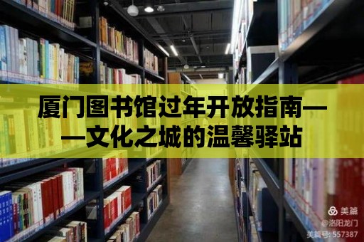 廈門圖書館過年開放指南——文化之城的溫馨驛站