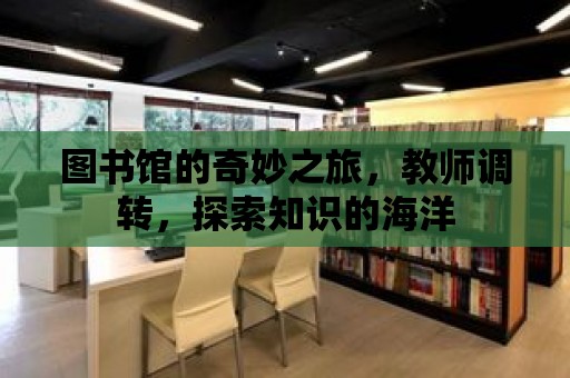 圖書館的奇妙之旅，教師調轉，探索知識的海洋