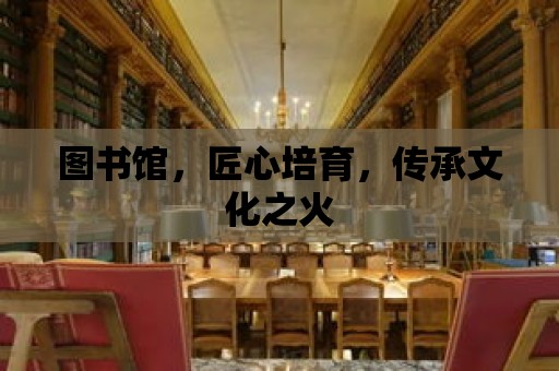 圖書館，匠心培育，傳承文化之火