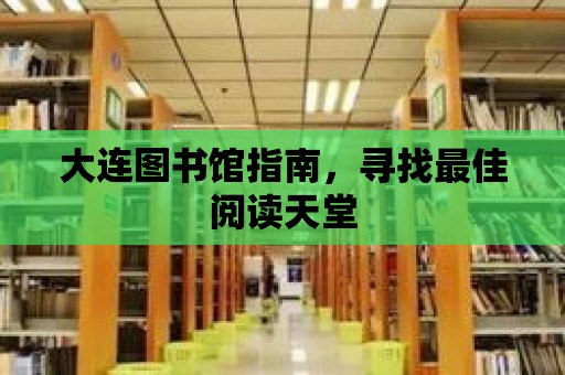 大連圖書館指南，尋找最佳閱讀天堂