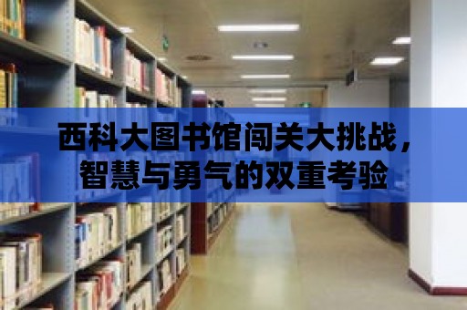 西科大圖書館闖關大挑戰，智慧與勇氣的雙重考驗