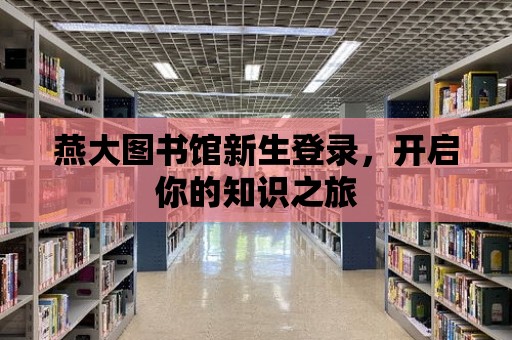 燕大圖書館新生登錄，開啟你的知識之旅